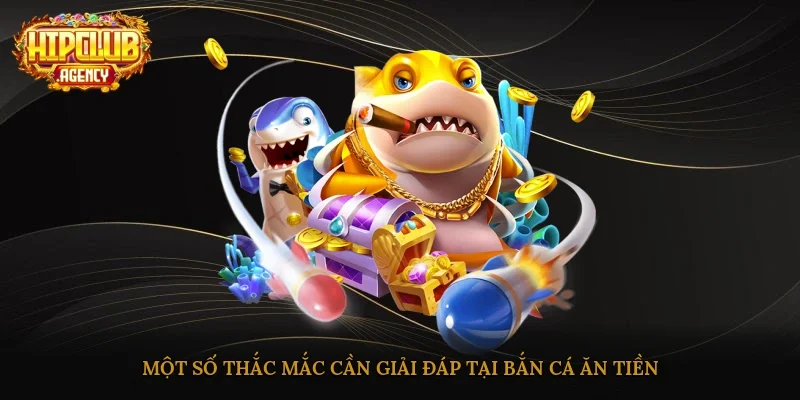 Một số thắc mắc cần giải đáp tại bắn cá ăn tiền
