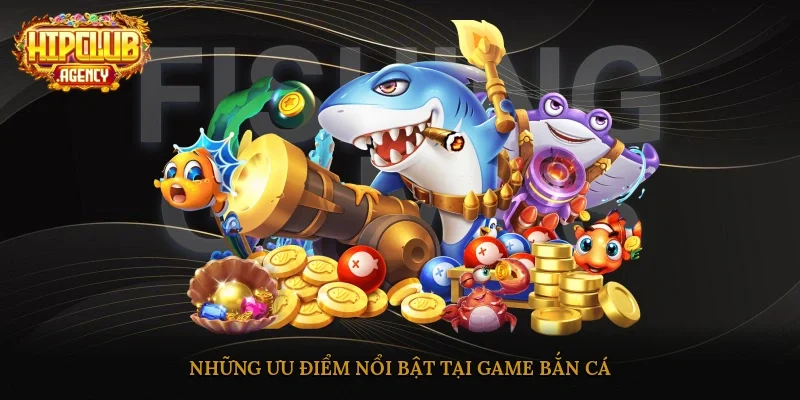 Những ưu điểm nổi bật tại game bắn cá