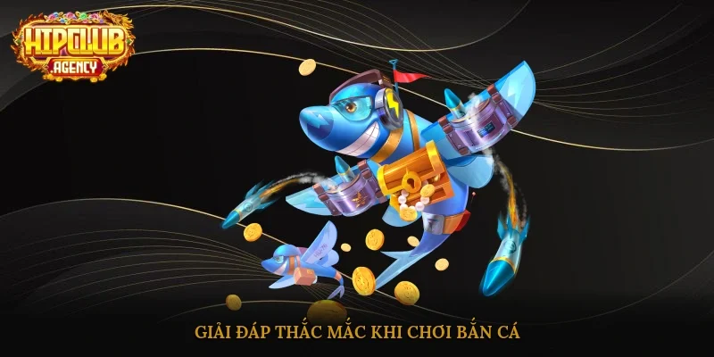 Giải đáp thắc mắc khi chơi bắn cá