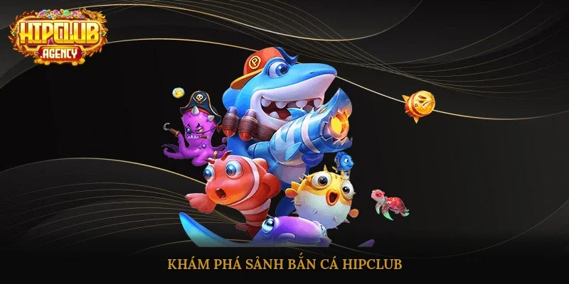 Khám phá sảnh Bắn cá HipClub
