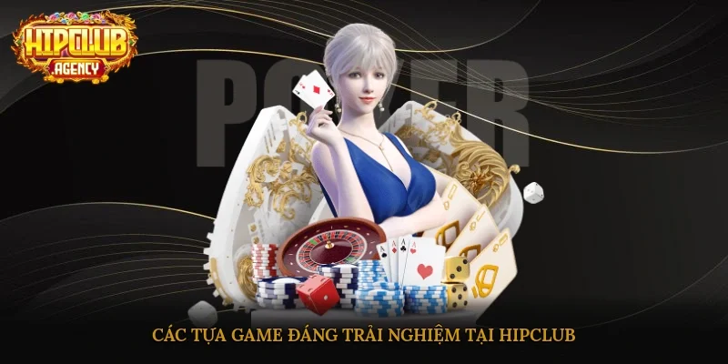 Các tựa game đáng trải nghiệm tại HipClub