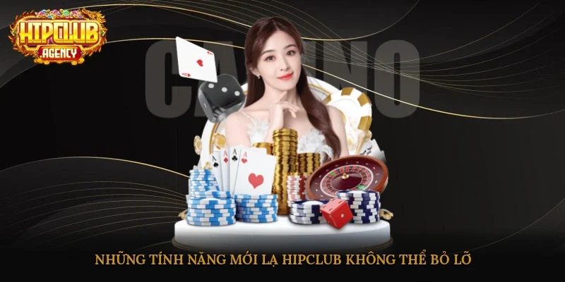 Những tính năng mới lạ HipClub không thể bỏ lỡ