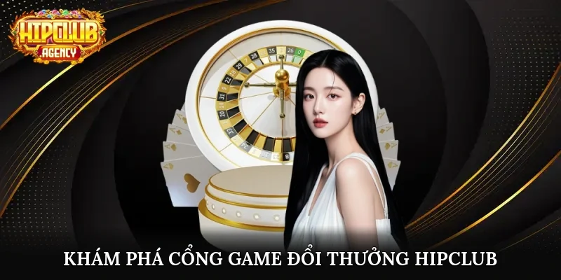 Khám phá cổng game đổi thưởng HipClub uy tín 