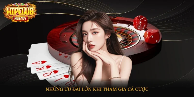 Những ưu đãi lớn khi tham gia cá cược