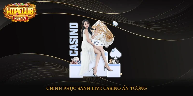 Chinh phục sảnh Live Casino ấn tượng