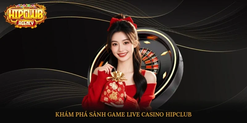 Khám phá sảnh game Live Casino HipClub
