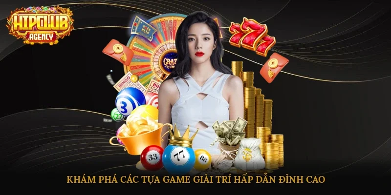 Khám phá các tựa game giải trí hấp dẫn, đỉnh cao