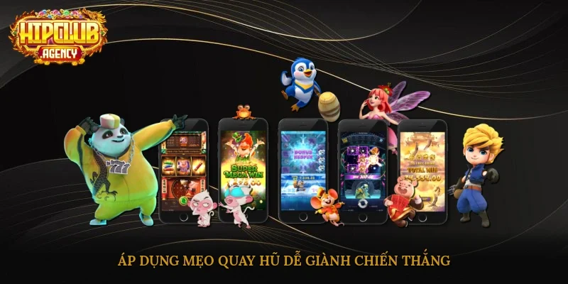 Áp dụng mẹo quay hũ dễ giành chiến thắng