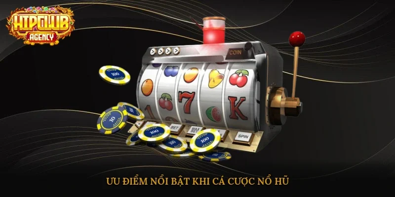 Ưu điểm nổi bật khi cá cược nổ hũ