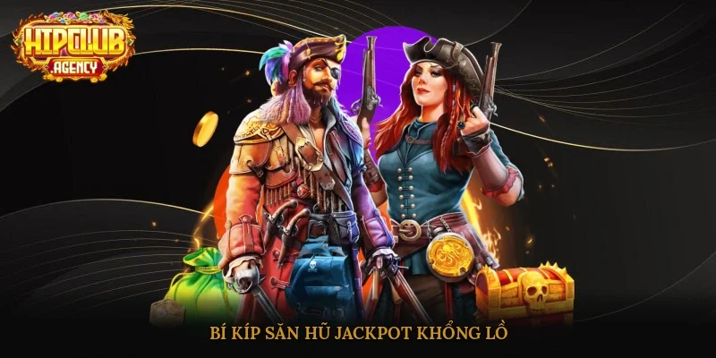 Bí kíp săn hũ Jackpot khổng lồ