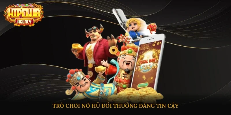 Trò chơi nổ hũ đổi thưởng đáng tin cậy