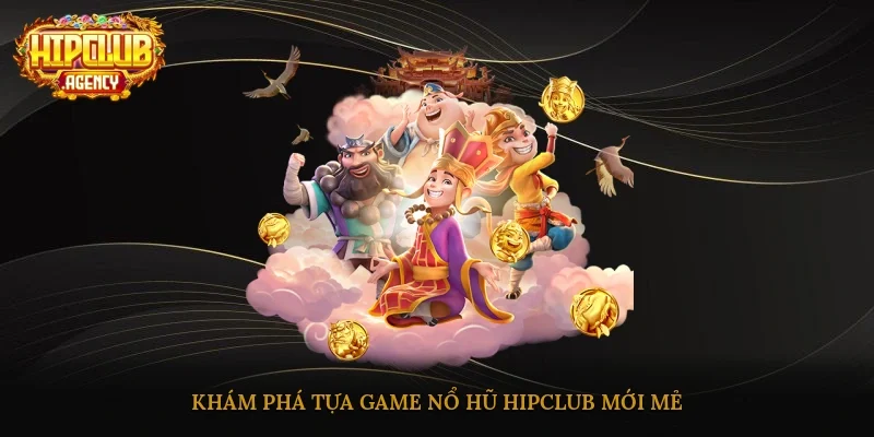 Khám phá tựa game nổ hũ HipClub mới mẻ