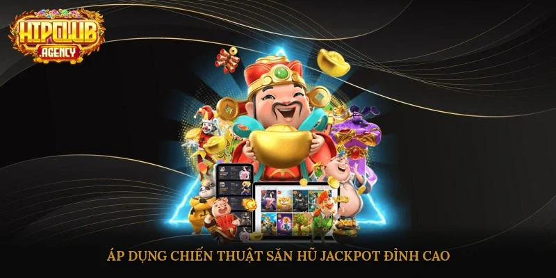 Áp dụng chiến thuật săn hũ jackpot đỉnh cao