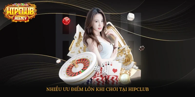 Nhiều ưu điểm lớn khi chơi tại HipClub