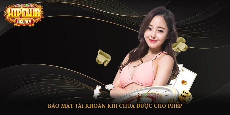 Bảo mật tài khoản khi chưa được cho phép