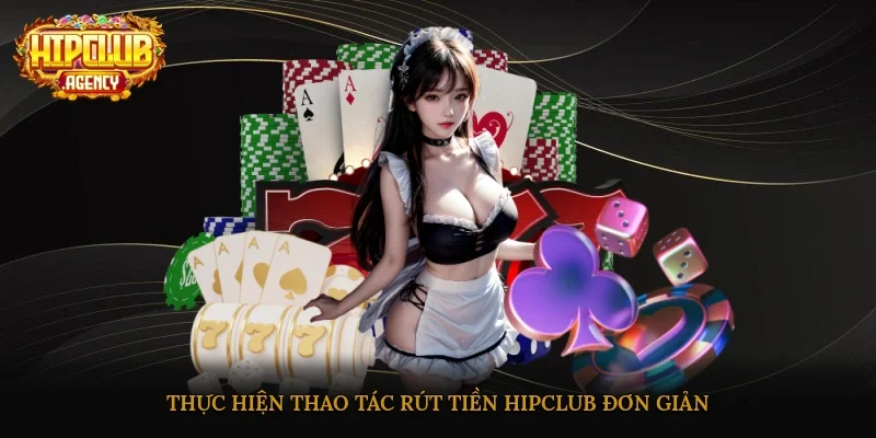 Thực hiện thao tác rút tiền HipClub đơn giản