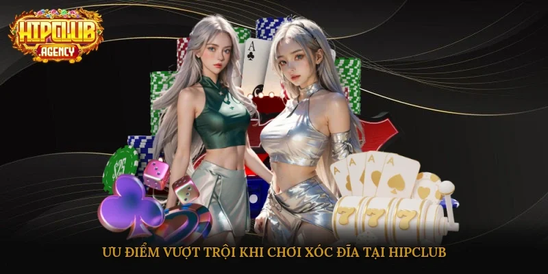 Ưu điểm vượt trội khi chơi Xóc đĩa tại HipClub